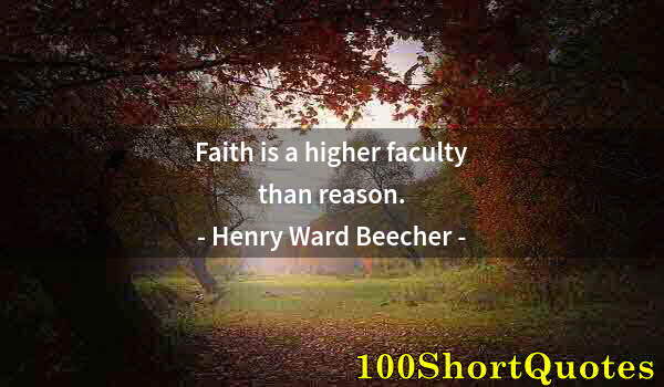 Quote by Albert Einstein: Faith is a higher faculty than reason.