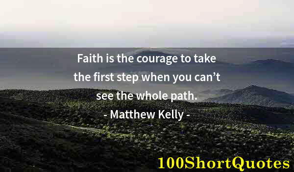 Quote by Albert Einstein: Faith is the courage to take the first step when you can’t see the whole path.