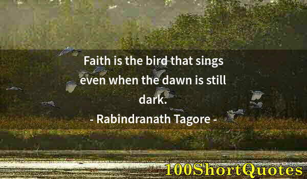 Quote by Albert Einstein: Faith is the bird that sings even when the dawn is still dark.