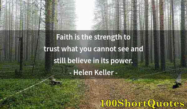 Quote by Albert Einstein: Faith is the strength to trust what you cannot see and still believe in its power.