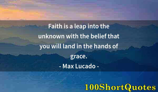 Quote by Albert Einstein: Faith is a leap into the unknown with the belief that you will land in the hands of grace.