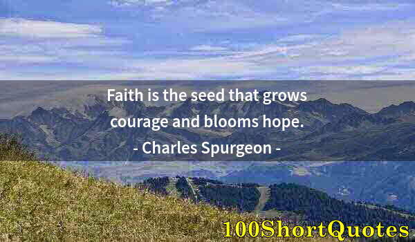 Quote by Albert Einstein: Faith is the seed that grows courage and blooms hope.