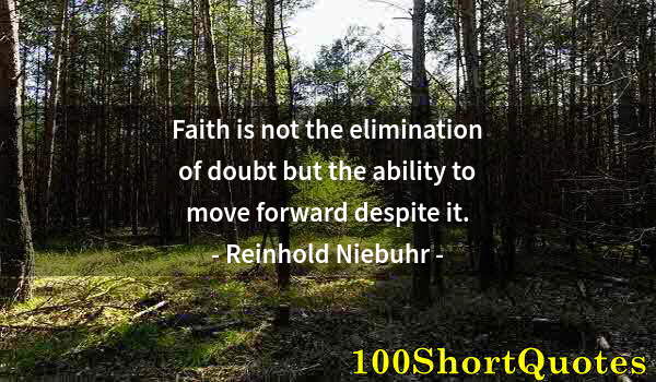 Quote by Albert Einstein: Faith is not the elimination of doubt but the ability to move forward despite it.