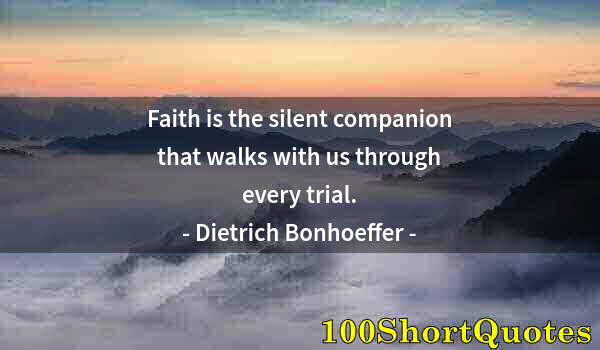 Quote by Albert Einstein: Faith is the silent companion that walks with us through every trial.