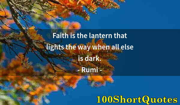 Quote by Albert Einstein: Faith is the lantern that lights the way when all else is dark.