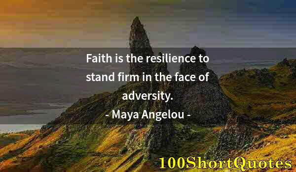 Quote by Albert Einstein: Faith is the resilience to stand firm in the face of adversity.