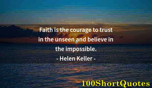 Quote by Albert Einstein: Faith is the courage to trust in the unseen and believe in the impossible.