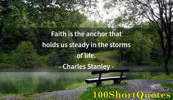 Quote by Albert Einstein: Faith is the anchor that holds us steady in the storms of life.