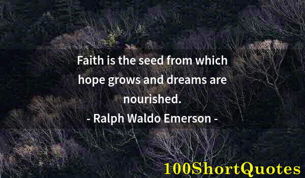 Quote by Albert Einstein: Faith is the seed from which hope grows and dreams are nourished.