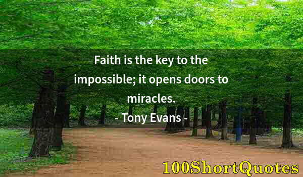 Quote by Albert Einstein: Faith is the key to the impossible; it opens doors to miracles.