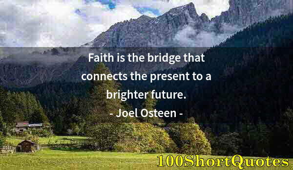 Quote by Albert Einstein: Faith is the bridge that connects the present to a brighter future.