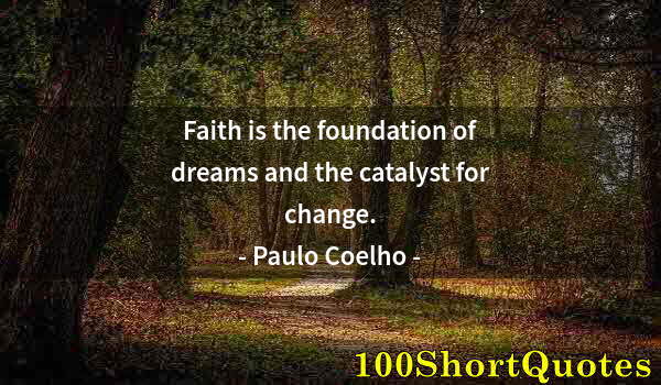 Quote by Albert Einstein: Faith is the foundation of dreams and the catalyst for change.