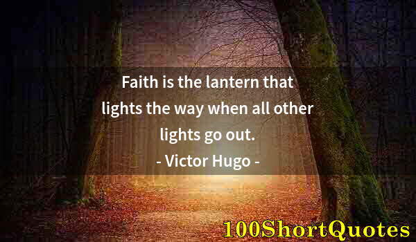 Quote by Albert Einstein: Faith is the lantern that lights the way when all other lights go out.