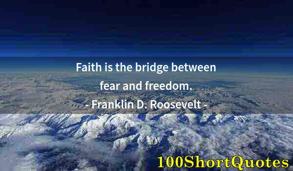 Quote by Albert Einstein: Faith is the bridge between fear and freedom.