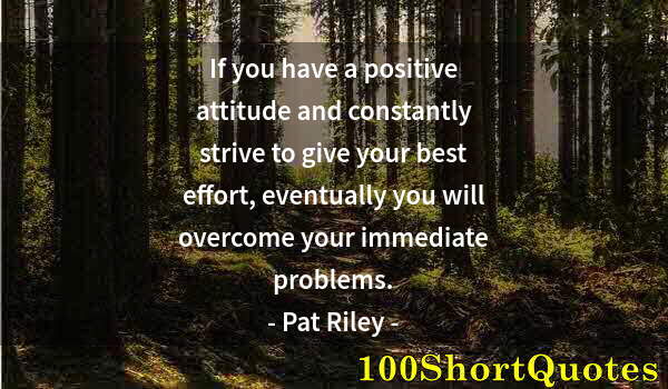 Quote by Albert Einstein: If you have a positive attitude and constantly strive to give your best effort, eventually you will ...