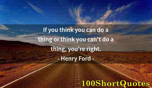 Quote by Albert Einstein: If you think you can do a thing or think you can't do a thing, you're right.