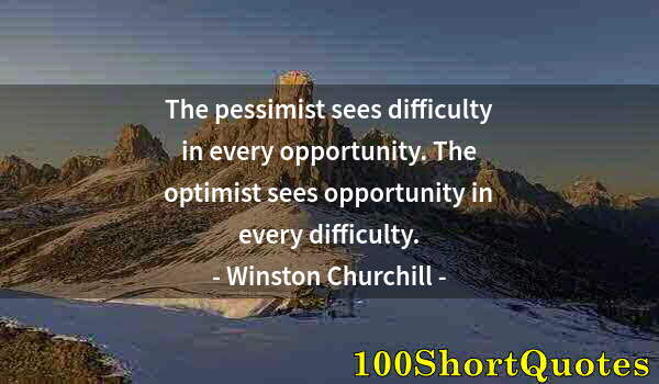 Quote by Albert Einstein: The pessimist sees difficulty in every opportunity. The optimist sees opportunity in every difficult...