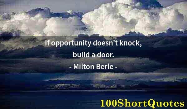 Quote by Albert Einstein: If opportunity doesn’t knock, build a door.