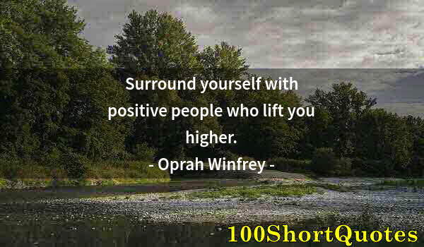 Quote by Albert Einstein: Surround yourself with positive people who lift you higher.