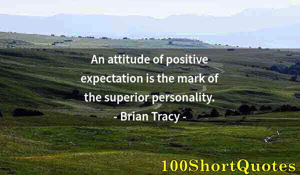 Quote by Albert Einstein: An attitude of positive expectation is the mark of the superior personality.