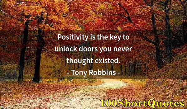 Quote by Albert Einstein: Positivity is the key to unlock doors you never thought existed.