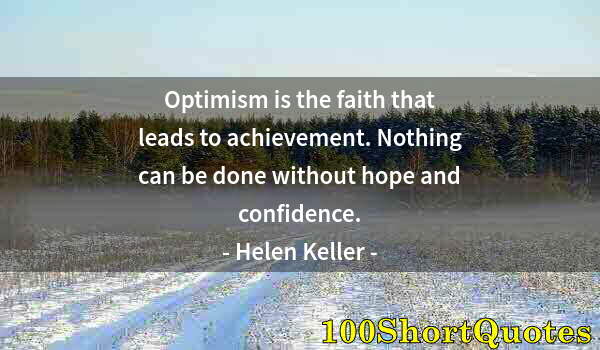 Quote by Albert Einstein: Optimism is the faith that leads to achievement. Nothing can be done without hope and confidence.