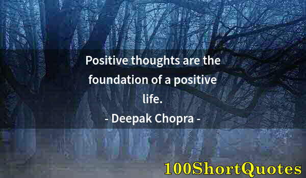 Quote by Albert Einstein: Positive thoughts are the foundation of a positive life.