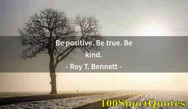 Quote by Albert Einstein: Be positive. Be true. Be kind.