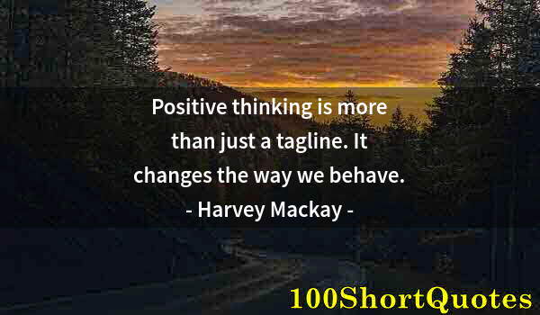 Quote by Albert Einstein: Positive thinking is more than just a tagline. It changes the way we behave.