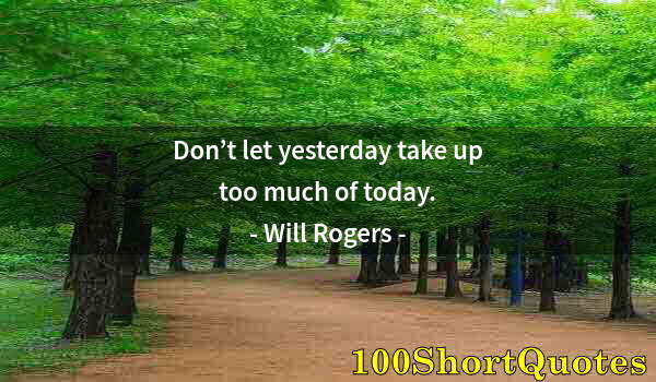 Quote by Albert Einstein: Don’t let yesterday take up too much of today.