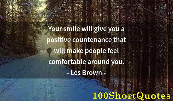 Quote by Albert Einstein: Your smile will give you a positive countenance that will make people feel comfortable around you.