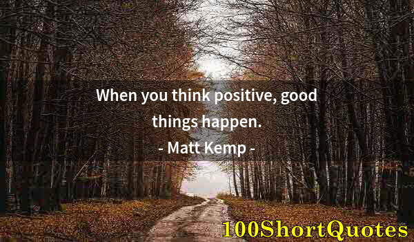 Quote by Albert Einstein: When you think positive, good things happen.