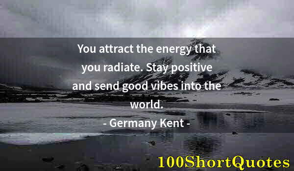 Quote by Albert Einstein: You attract the energy that you radiate. Stay positive and send good vibes into the world.