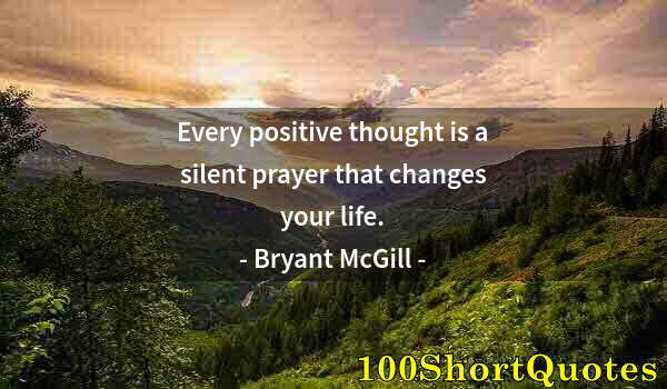 Quote by Albert Einstein: Every positive thought is a silent prayer that changes your life.