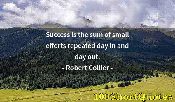 Quote by Albert Einstein: Success is the sum of small efforts repeated day in and day out.