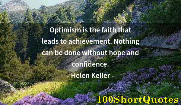 Quote by Albert Einstein: Optimism is the faith that leads to achievement. Nothing can be done without hope and confidence.