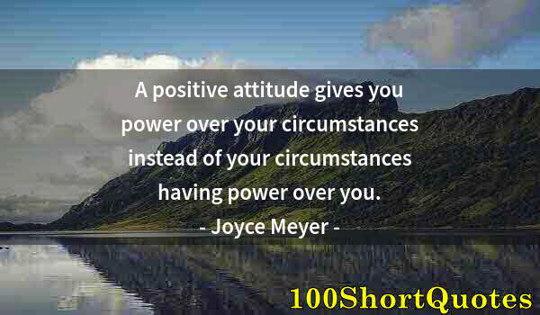 Quote by Albert Einstein: A positive attitude gives you power over your circumstances instead of your circumstances having pow...