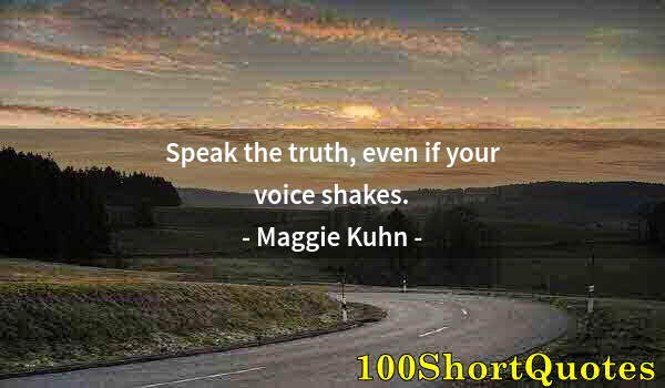 Quote by Albert Einstein: Speak the truth, even if your voice shakes.