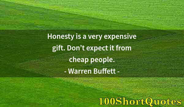 Quote by Albert Einstein: Honesty is a very expensive gift. Don’t expect it from cheap people.