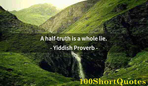 Quote by Albert Einstein: A half-truth is a whole lie.