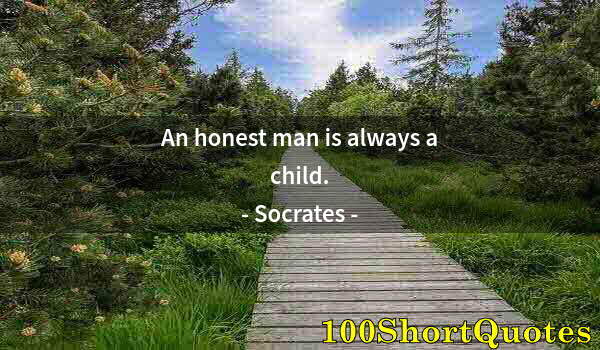 Quote by Albert Einstein: An honest man is always a child.