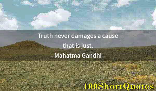 Quote by Albert Einstein: Truth never damages a cause that is just.