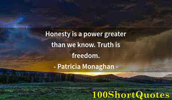 Quote by Albert Einstein: Honesty is a power greater than we know. Truth is freedom.