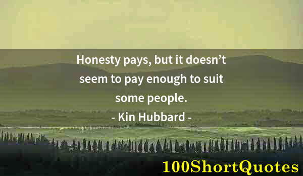 Quote by Albert Einstein: Honesty pays, but it doesn’t seem to pay enough to suit some people.