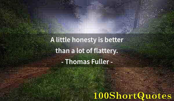 Quote by Albert Einstein: A little honesty is better than a lot of flattery.