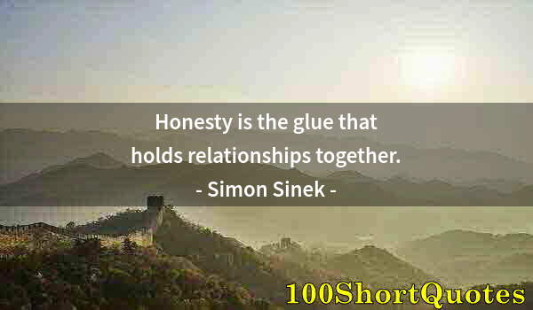 Quote by Albert Einstein: Honesty is the glue that holds relationships together.