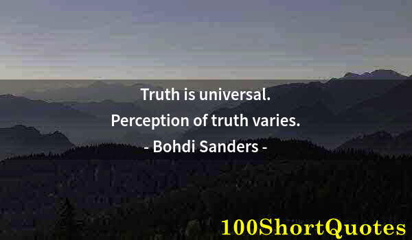 Quote by Albert Einstein: Truth is universal. Perception of truth varies.