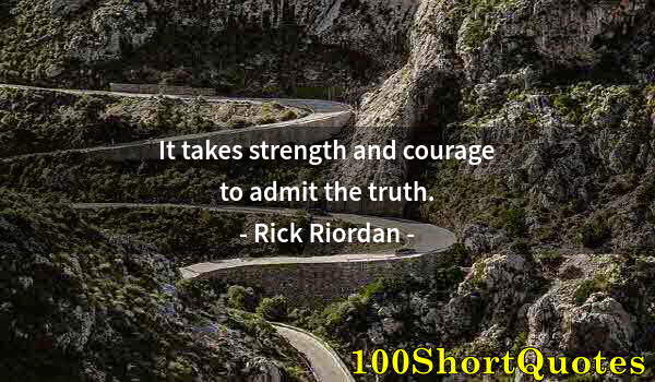 Quote by Albert Einstein: It takes strength and courage to admit the truth.