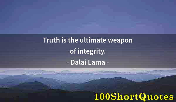 Quote by Albert Einstein: Truth is the ultimate weapon of integrity.