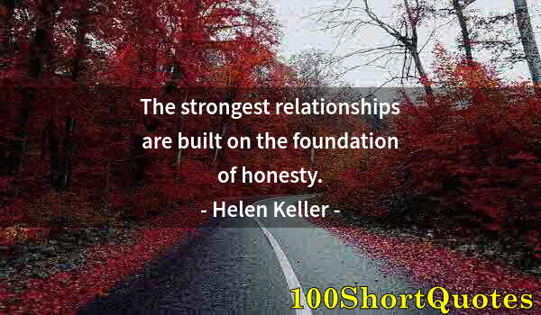 Quote by Albert Einstein: The strongest relationships are built on the foundation of honesty.